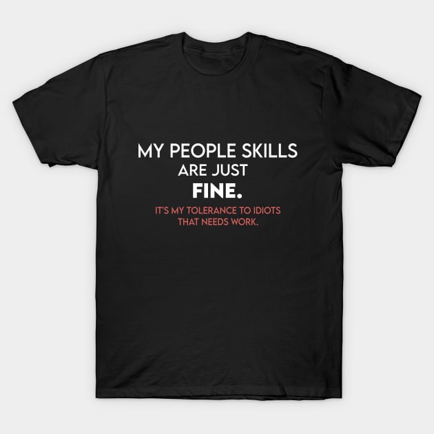 My People Skills Are Just Fine It's My Tolerance to Idiots That Needs Work T-Shirt by Formoon